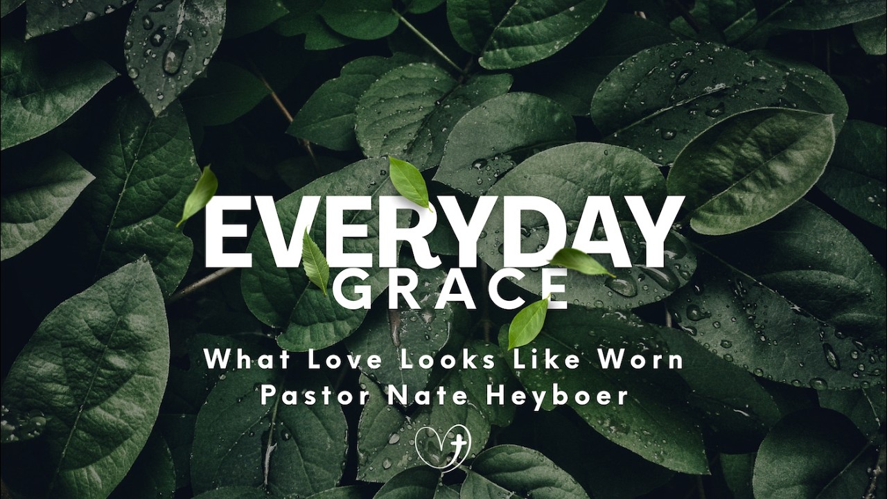 What Love Looks Like Worn | Pastor Nate Heyboer