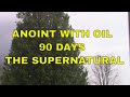 What i was shown anointing with oil 90 days a supernatural experience