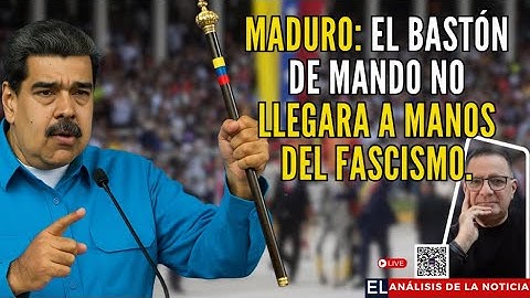 Maduro: el bastón de mando no llegara a manos del fascismo. | El Análisis de la Noticia