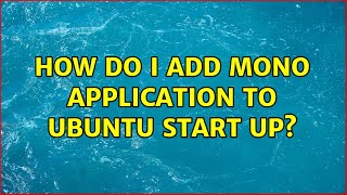 How do I add Mono Application to Ubuntu Start Up? (2 Solutions!!)