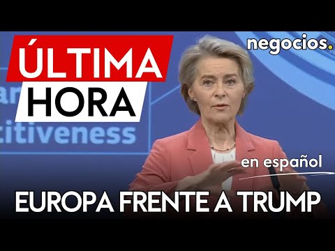 &Uacute;LTIMA HORA | VON DER LEYEN: Europa intenta ponerse las pilas ante las amenazas de Trump