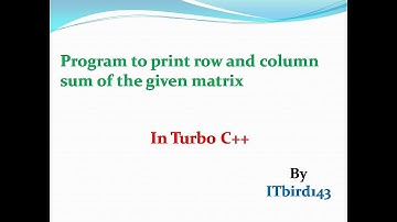 Turbo C++ - Program to print row and column sum of the given matrix