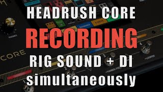 Headrush Core: Record your Rig and a DI signal at the same time