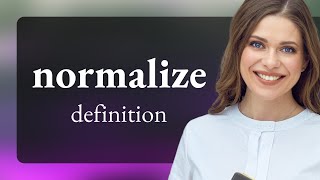 Normalize • what is NORMALIZE definition