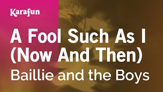 A Fool Such As I (Now And Then) - Baillie and the Boys | Karaoke Version | KaraFun chords