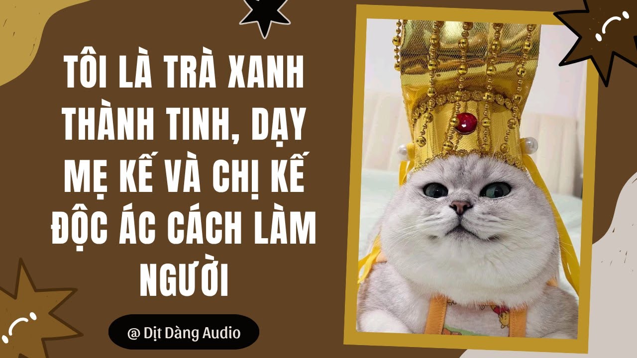 [TRUYỆN AUDIO] Tôi Là Trà Xanh Thành Tinh, Dạy Mẹ Kế Và Chị Kế Độc Ác Cách Làm Người| Dịt Dàng Audio