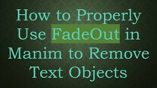 How to Properly Use FadeOut in Manim to Remove Text Objects