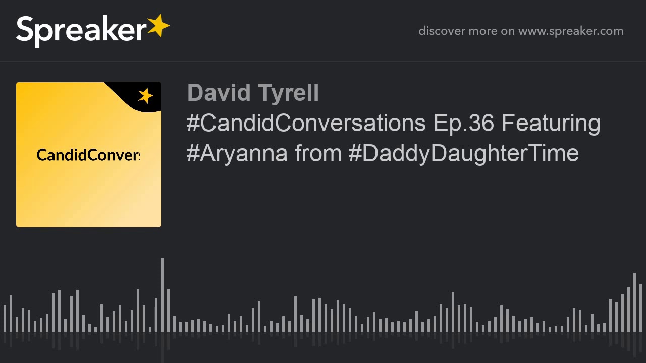 #CandidConversations Ep.36 Featuring #Aryanna from #DaddyDaughterTime #CandidConversations Ep.36 Featuring #Aryanna from #DaddyDaughterTime