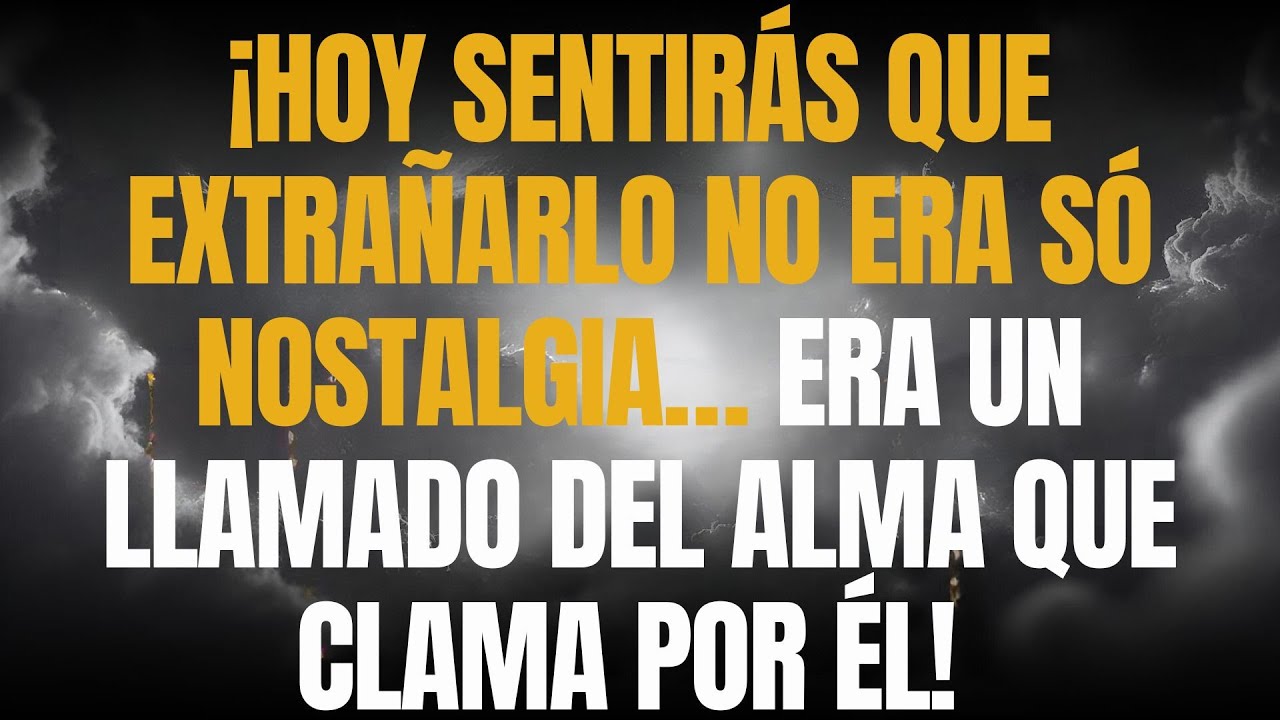 ¡HOY SENTIRÁS QUE EXTRAÑARLO NO ERA SÓ NOSTALGIA… ERA UN LLAMADO DEL ALMA QUE CLAMA POR ÉL!