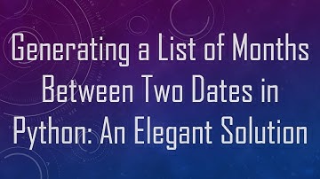 Generating a List of Months Between Two Dates in Python: An Elegant Solution