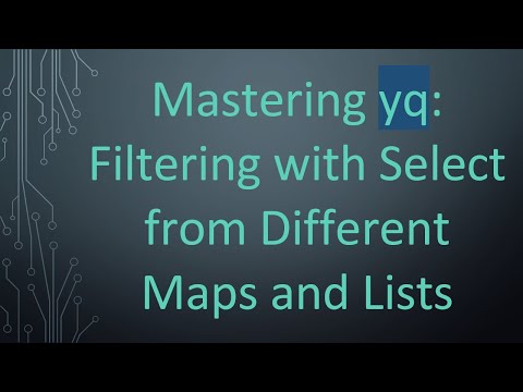 Mastering yq: Filtering with Select from Different Maps and Lists