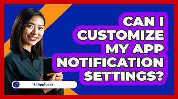 Can I Customize My App Notification Settings?