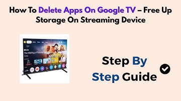 How To Delete Apps On Google TV – Free Up Storage On Streaming Device