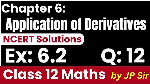 Class 12 Maths Exercise 6.2 Questions 12 | Application of Derivatives NCERT Solutions by JP Sir