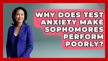 Why Does Test Anxiety Make Sophomores Perform Poorly? - Steps to Sophomore Year
