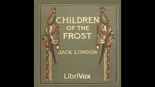 Children of the Frost by Jack London read by Various | Full Audio Book screenshot 4