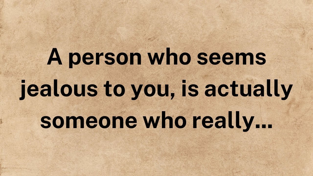 A person who seems jealous to you, is actually someone who really ...