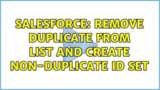 Salesforce: remove duplicate from list and create non-duplicate id set (2 Solutions!!)