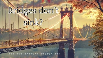 The Amazing Science That Keeps Bridges from Sinking!