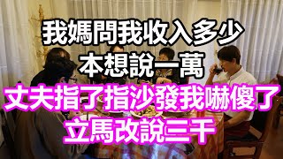 我媽問我收入多少本想說一萬丈夫指了指沙發我看見一幕瞬間嚇傻立馬改說三千#淺談人生#民間故事#為人處世#生活經驗#情感故事#養老#花開富貴#深夜淺讀#幸福人生#中年#老年