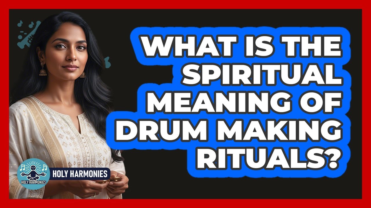 What Is The Spiritual Meaning Of Drum Making Rituals? - Holy Harmonies