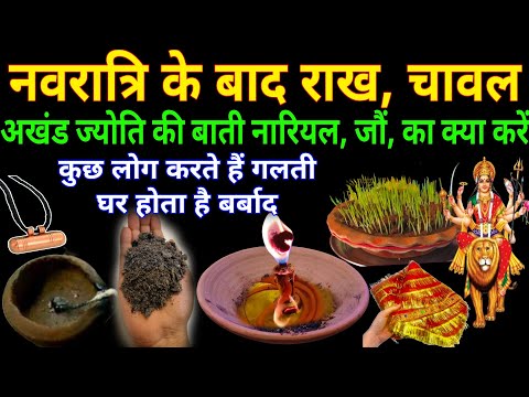 नवरात्रि समाप्त होने के बाद अखंड ज्योत की बाती, जौं चावल, नारियल राख का क्या करे मां होती है क्रोधित