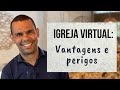 IGREJA VIRTUAL: VANTAGENS E PERIGOS #RodrigoSilva
