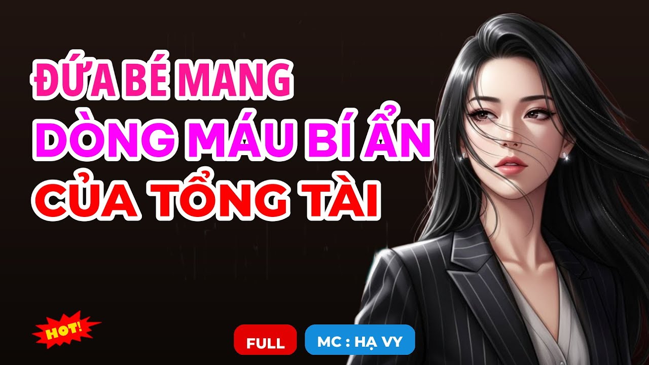 ĐỨA BÉ MANG DÒNG MÁU BÍ ẨN CỦA TỔNG TÀI | TIỂU THUYẾT NGÔN TÌNH HAY MC HẠ VY DIỄN ĐỌC MỚI 2026