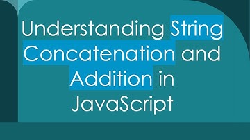 Understanding String Concatenation and Addition in JavaScript