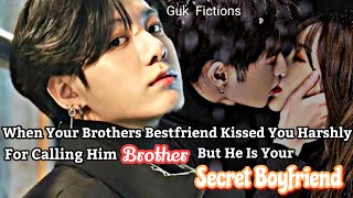 Jungkook FF|When your brothers bestfriend kissed you for calling him brother, your secret boyfriend