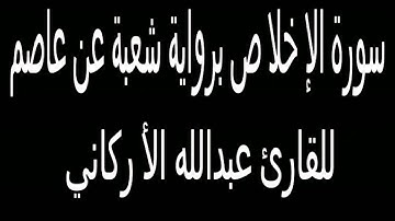 سورة الإخلاص برواية شعبة بن عياش عن عاصم للقارئ عبدالله الأركاني