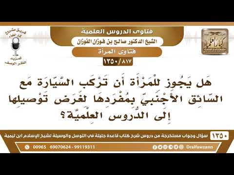[817 /1350] هل يجوز للمرأة أن تركب مع السائق الأجنبي بمفردها لغرض توصيلها إلى الدروس العلمية؟