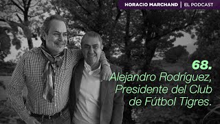 Alejandro Rodríguez, Presidente del Club de Fútbol Tigres | Horacio Marchand  El Podcast