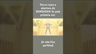 Quando Vc Ouve A Abertura De Dandadan 3X Pela Primeira Vez