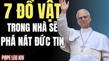7 "Món Đồ" Này Trong Nhà Bạn Sẽ Phá Nát Đức Tin! | ĐỨC GIÁO HOÀNG LEO XIV