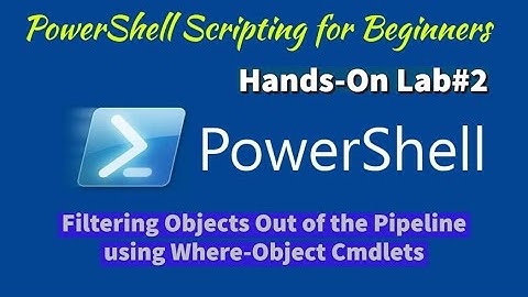 Module 03-Lab B: Hands-On Lab | Filtering Objects Out of the Pipeline using Where-Object Cmdlets