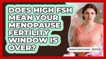 Does High FSH Mean Your Menopause Fertility Window Is Over? - Menopause Support Network