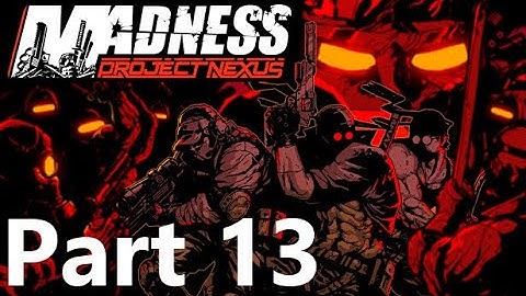 MADNESS: Project Nexus Full Play-through (Part 13 Campaign Finale)