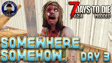Somewhere, Somehow. Day 3 - 7 Days to Die V2.4 Modded