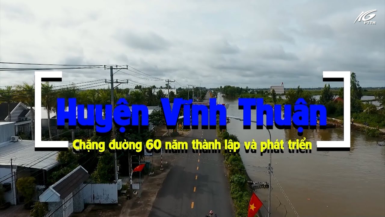 Huyện Vĩnh Thuận - Chặng đường 60 năm thành lập và phát triển I Tập 2 I THKG