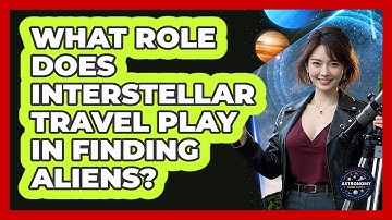 What Role Does Interstellar Travel Play In Finding Aliens? - Astronomy Made Simple
