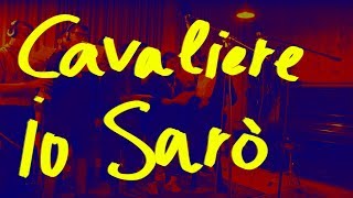 Cavaliere io sarò