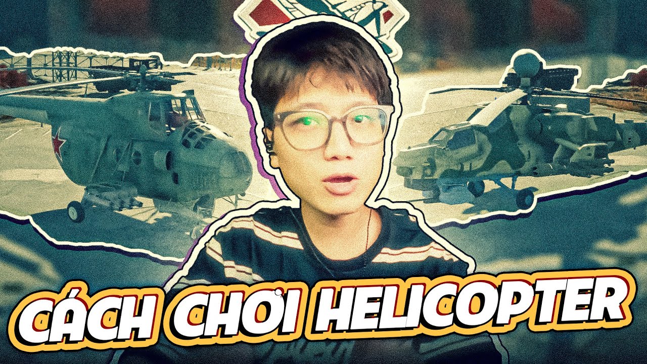 WAR THUNDER VN | MỚI TẬP HELICOPTER (TRỰC THĂNG) THÌ PHẢI BIẾT... | CƠ ...