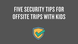 5 Security Tips for Offsite Kids Trips Net Worth