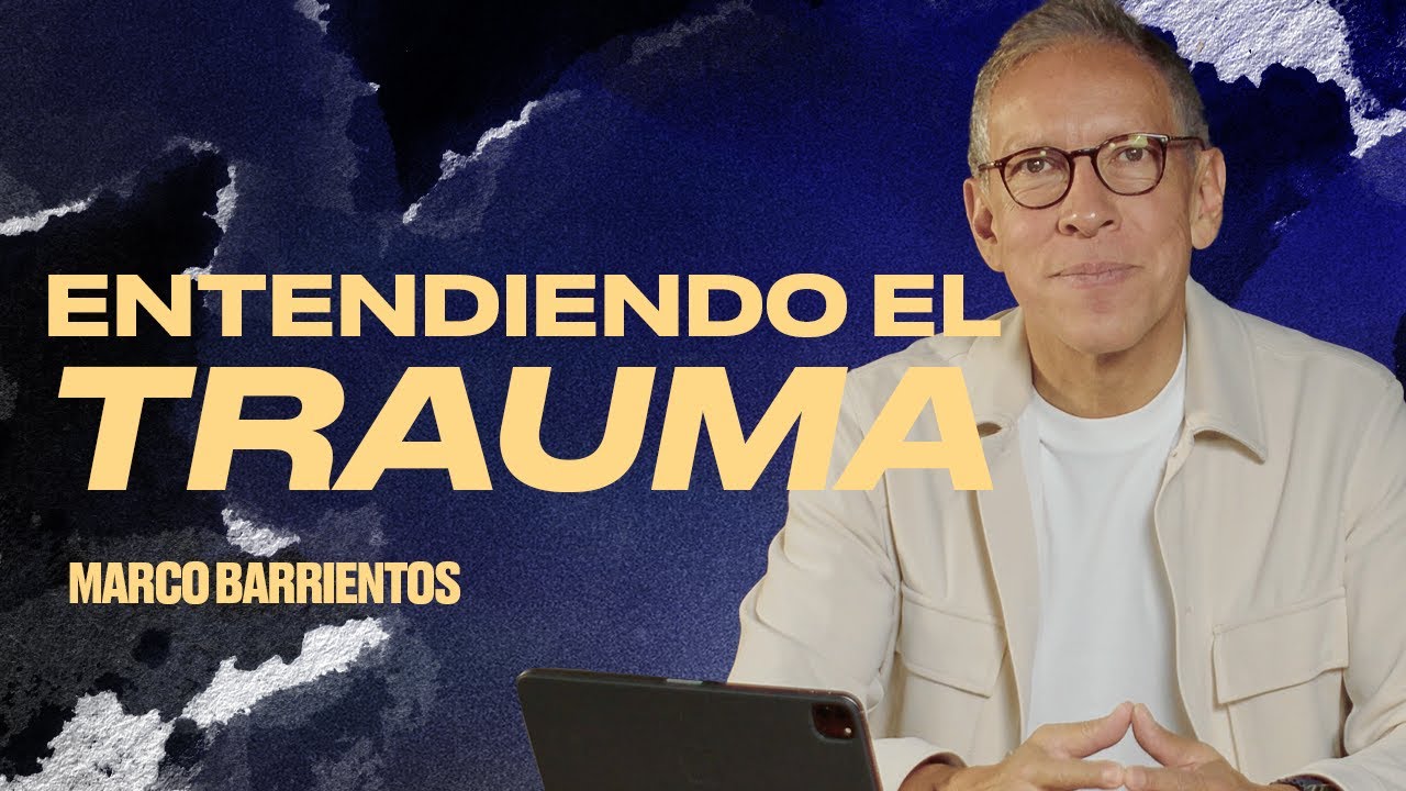 Entendiendo El Trauma | Sana Tu Corazón - Transforma Tu Vida | Marco Barrientos