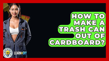 How To Make A Trash Can Out Of Cardboard? - LearnToDIY360.com