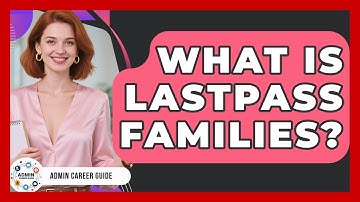 What Is LastPass Families? - Admin Career Guide