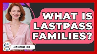 What Is LastPass Families? - Admin Career Guide