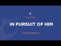 IN PURSUIT OF HIM PASTOR TOM DEUSCHLE 27 JULY 2025 IN PURSUIT OF HIM PASTOR TOM DEUSCHLE 27 JULY 2025