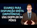 Exames para Disfunção Erétil (impotência) - USG Doppler do pênis